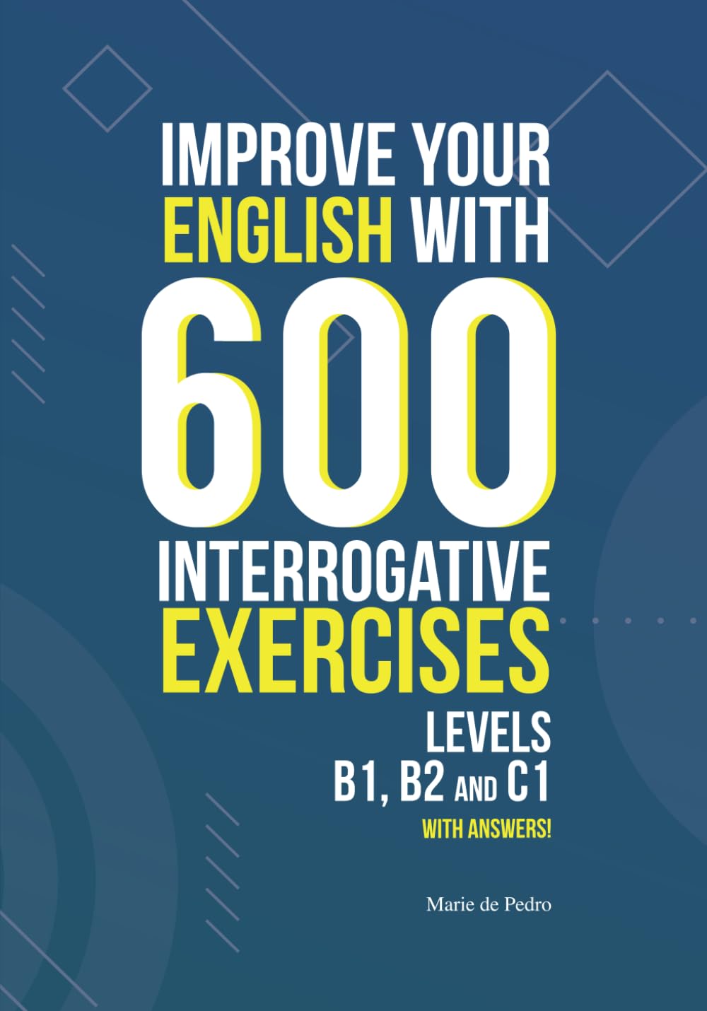 IMPROVE YOUR ENGLISH WITH 600 INTERROGATIVE EXERCISES: LEVELS B1, B2 and C1 with Answers! Foreign Languages ​​& Dictionaries