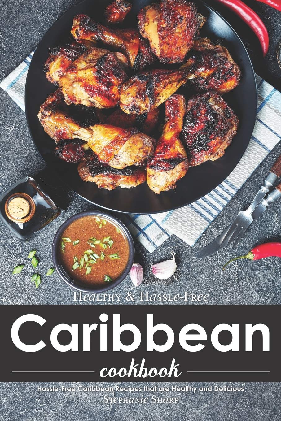 Healthy & Hassle-Free Caribbean Cookbook: Hassle-Free Caribbean Recipes that are Healthy and Delicious book