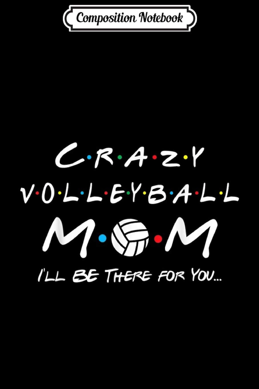 Composition Notebook: Crazy Volleyball Mom i'll be there for you Journal/Notebook Blank Lined Ruled 6x9 100 Pages Manga