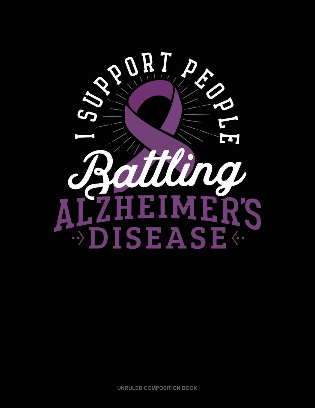 I Support People Battling Alzheimer's Disease: Unruled Composition Book Essays & Short Stories