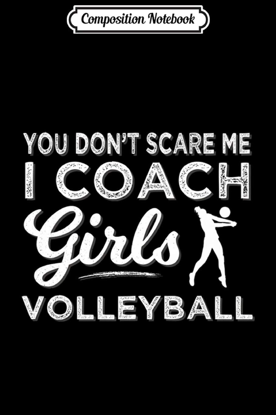 Composition Notebook: Volleyball Coach You Don't Scare Me I Coach Girls Volleyball Premium Journal/Notebook Blank Lined Ruled 6x9 100 Pages Manga