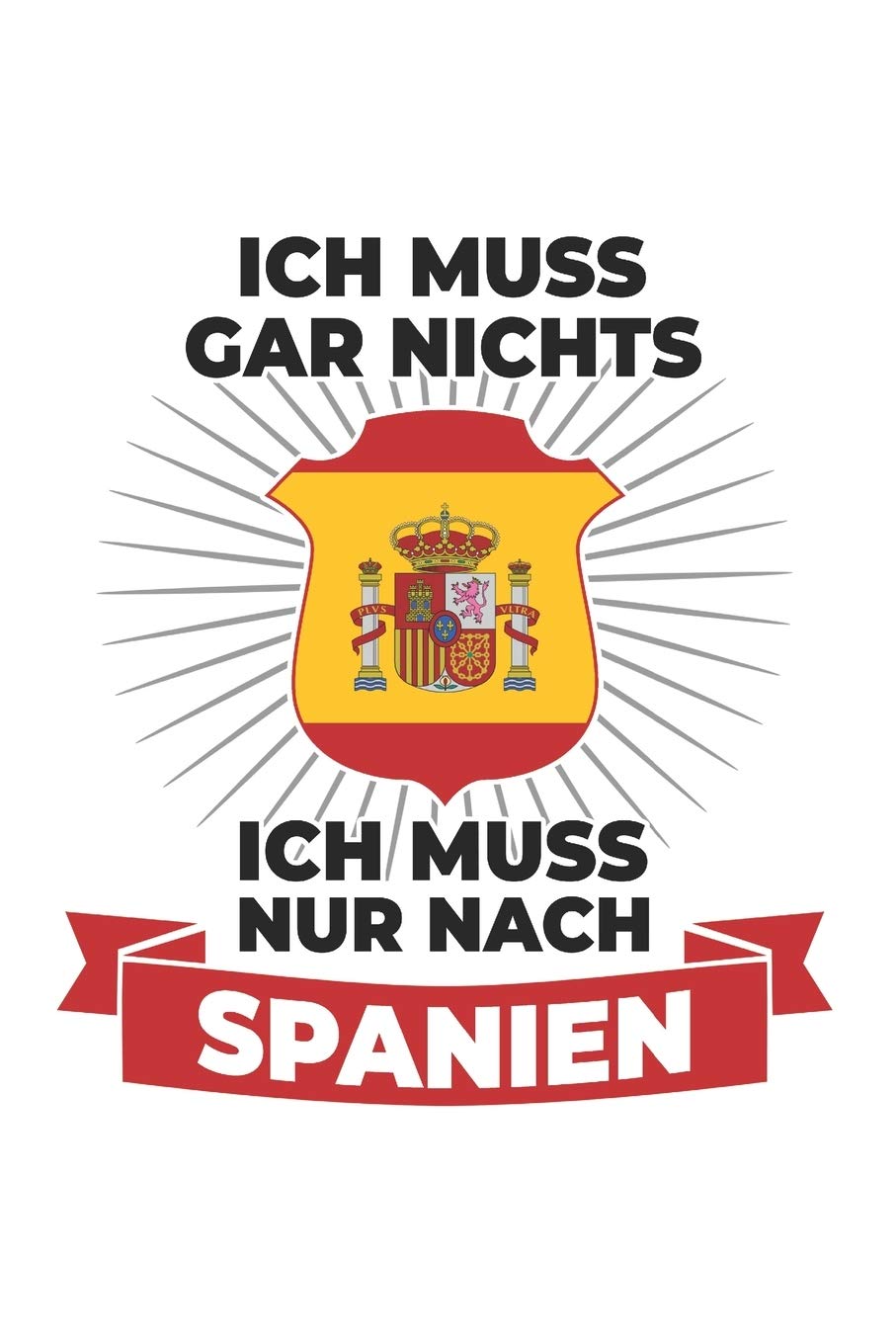 Spanien Notizbuch: Ich muss gar nichts - Ich muss nur nach Spanien / 6x9 Zoll / 120 linierte Seiten Books