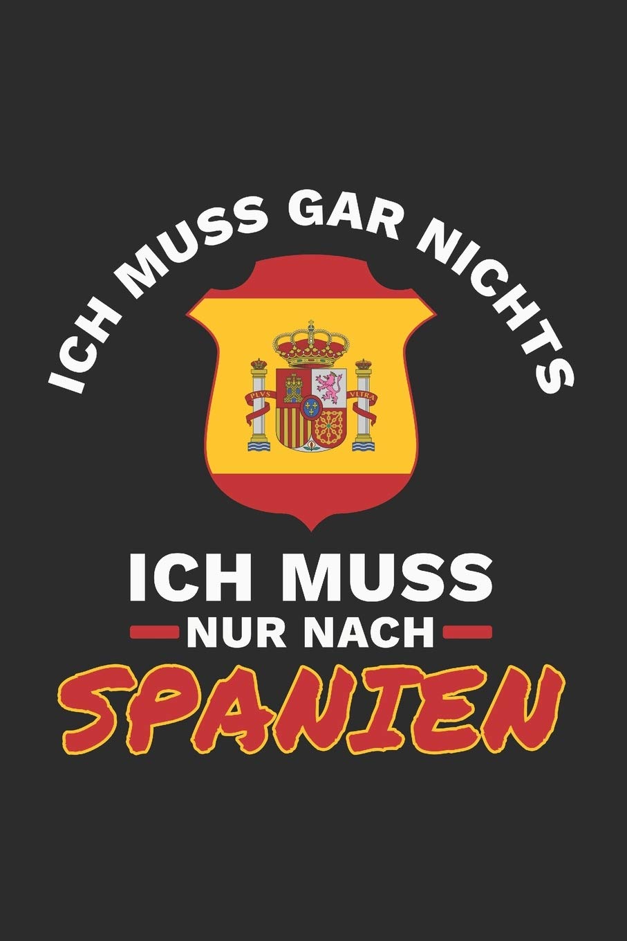 Spanien Notizbuch: Ich muss gar nichts - Ich muss nur nach Spanien / 6x9 Zoll / 120 linierte Seiten Books