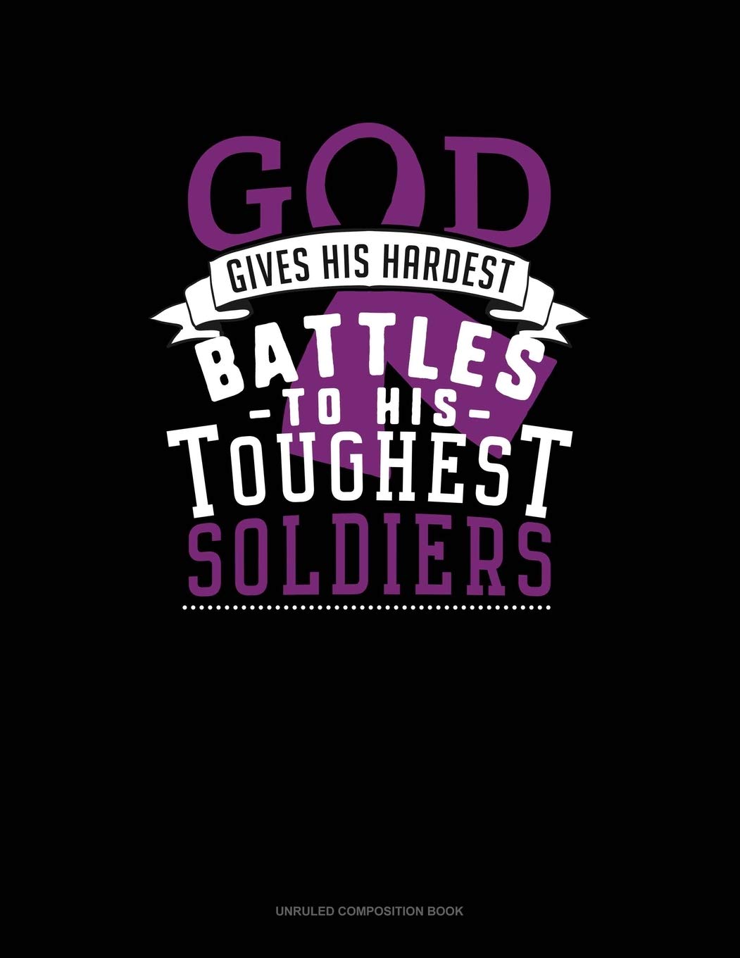 God Gives His Hardest Battles To His Toughest Soldiers: Unruled Composition Book Essays & Short Stories
