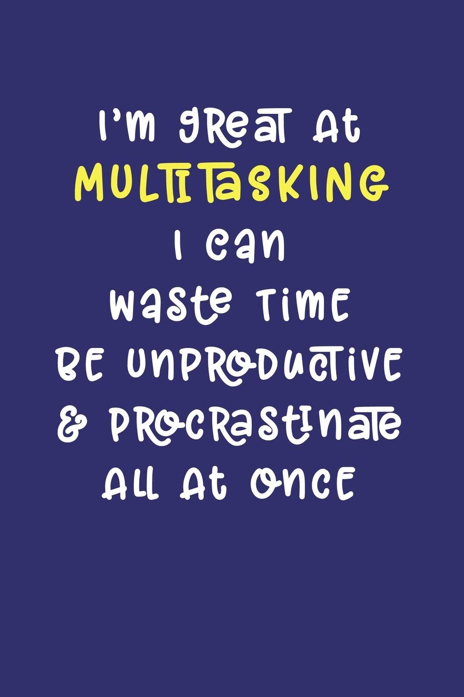 I’m Great At Multitasking. I Can Waste Time, Be Unproductive, & Procrastinate All At Once: Notebook: Funny Workplace Office Humor Journal for ... Service Worker Joke Quote Gift Book Business, Finance & Career