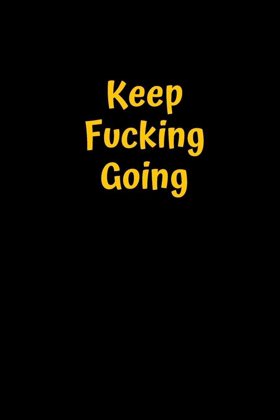 Keep Fucking Going: Best Fucking Gift, Humor Notebook, Joke Journal, Cool Stuff, Perfect Motivational Gag Gift For Graduation, For Adults, For ... Women, For Men (Fucking Brilliant Notebooks) Books