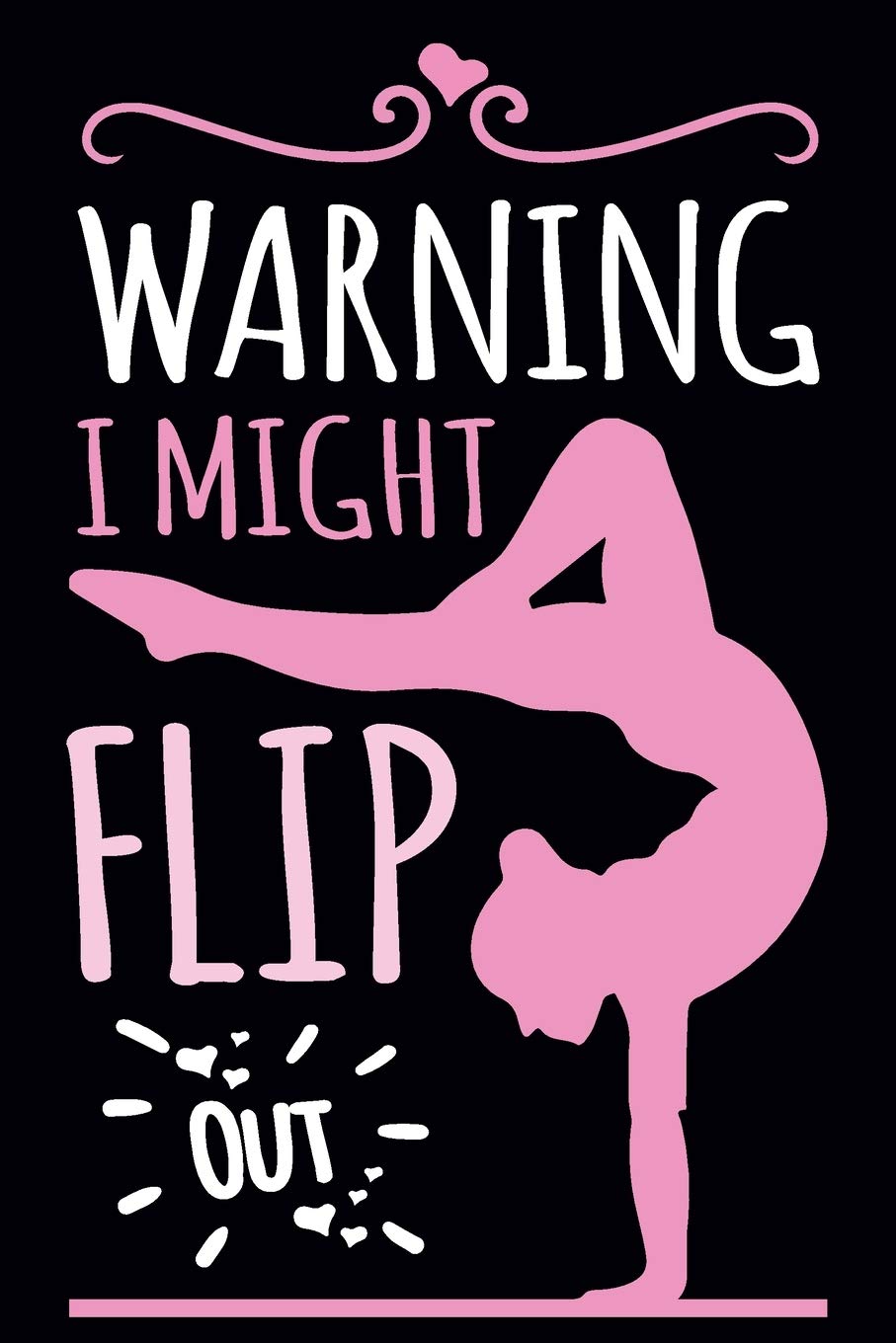 Warning I Might Flip Out: Gymnastics Notebook for Girls: Blank Lined Journal Gift for Gymnast (100 pages, Lined, 6x9) Essays & Short Stories