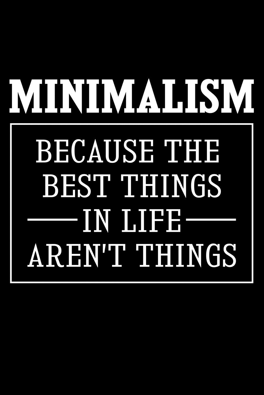 Minimalism Because The Best Things In Life Aren't Things: Lined A5 Notebook for Minimalist book
