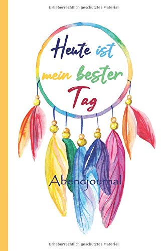 Abendjournal : Heute ist mein bester Tag: Dankbarkeitstagebuch | Ausfüllbuch für mehr Dankbarkeit, Selbstliebe, Achtsamkeit, Positives Denken | 120 Seiten | A5 | 117 Tage | 4 Monate Philosophy