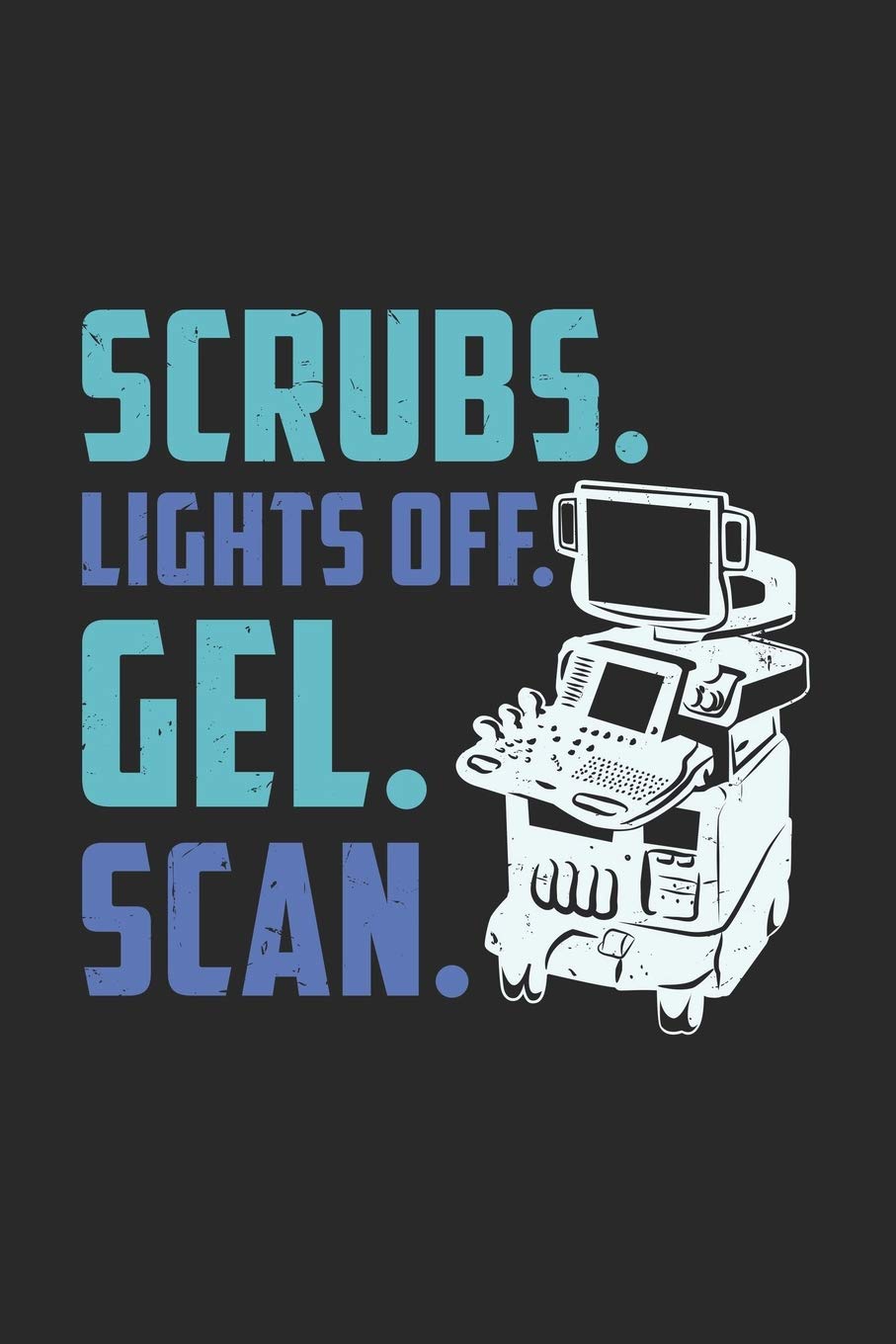 Scrubs. Lights Off. Gel. Scan.: 120 Pages I 6x9 I Weekly Planner I Funny Ultrasound Tech & Medical Diagnostic Gifts Books