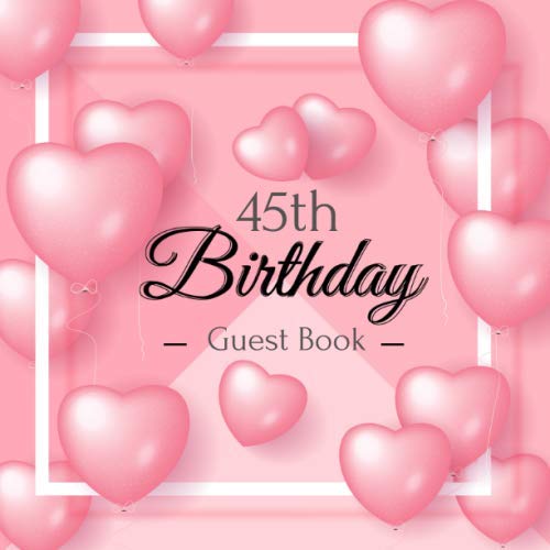 45th Birthday Guest Book: Pink Love Balloons Theme. A Great Way to Capture and Remember Birthday Wishes. Perfect for a Gift Partnership & Love