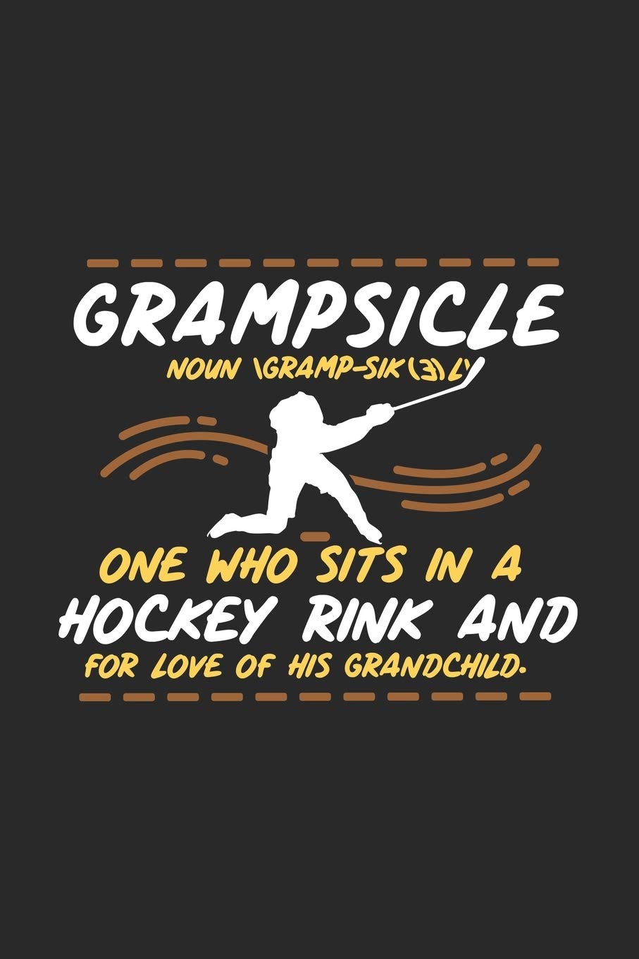 Grampsicle Noun Gramp-Sik(3)l’ One Who Sits In A Hockey Rink And For Love Of His Grandchild: 120 Pages I 6x9 I Weekly Planner I Funny Hockey Grandpa Gifts Books