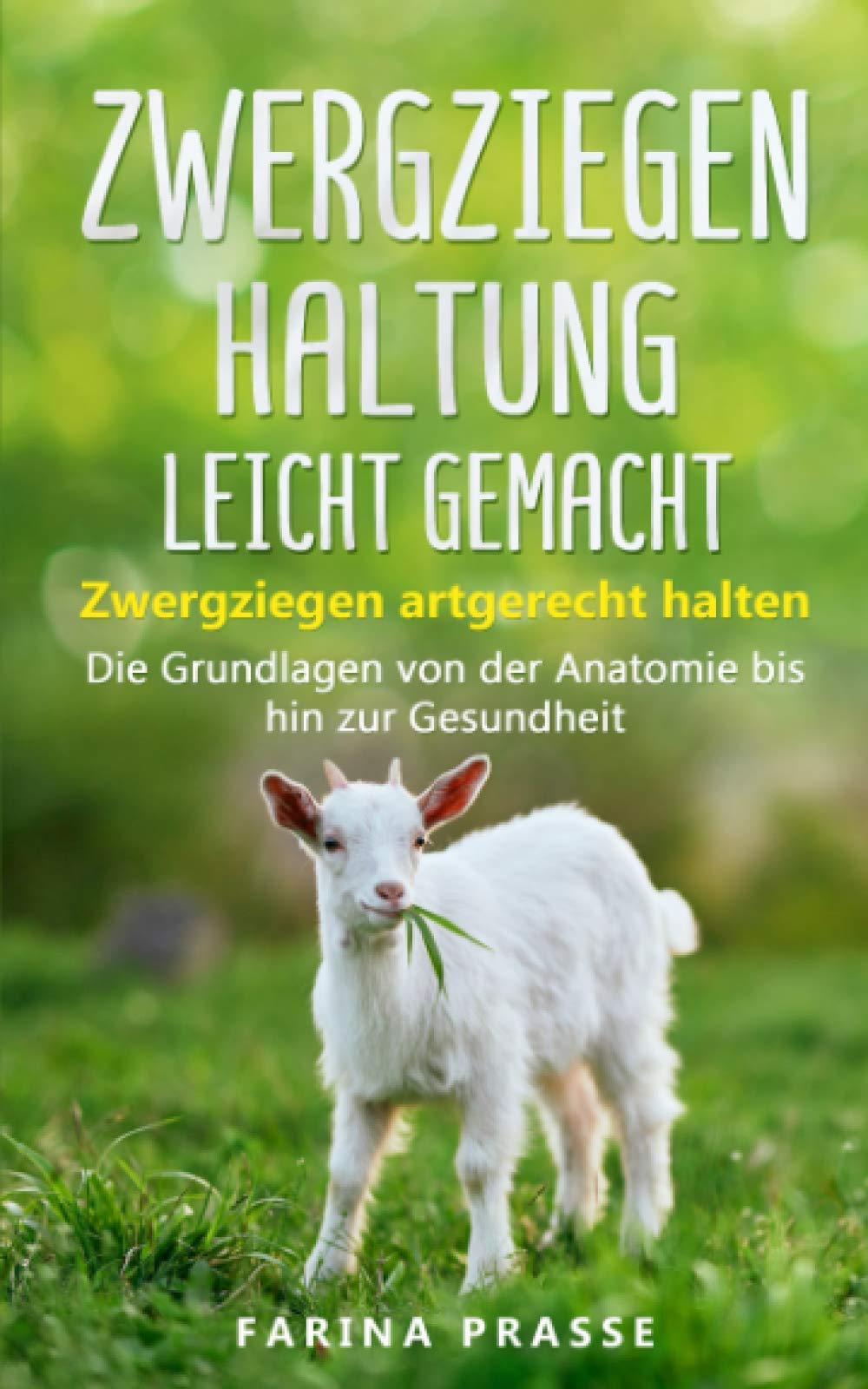Zwergziegenhaltung leicht gemacht: Zwergziegen artgerecht halten – Die Grundlagen von der Anatomie bis hin zur Gesundheit Pets