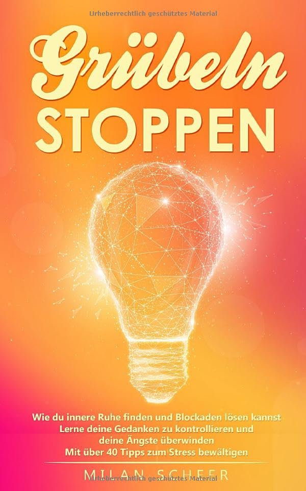 Grübeln STOPPEN: Wie du innere Ruhe finden und Blockaden lösen kannst Lerne deine Gedanken zu kontrollieren und deine Ängste überwinden Mit über 40 Tipps zum Stress bewältigen Medicine