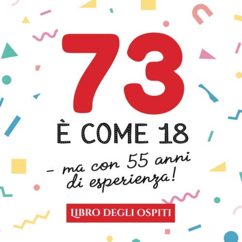 73 è come 18 - ma con 55 anni di esperienza: Un libro degli ospiti per il 73esimo compleanno - Decorazioni divertenti e regali originali per i 73 ... per raccogliere auguri e foto degli ospiti Hobbies & Crafts