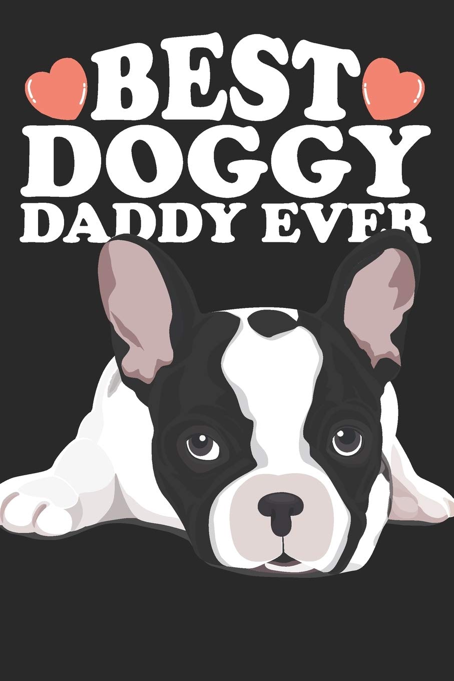 Best Doggy Daddy Ever: Cute Birthday Christmas Fathers Day Gift For French Bulldog Dad and Dog Lover - Lined Paperback Journal Notebook Daily Planner (6x9 - 120 Pages) Pets