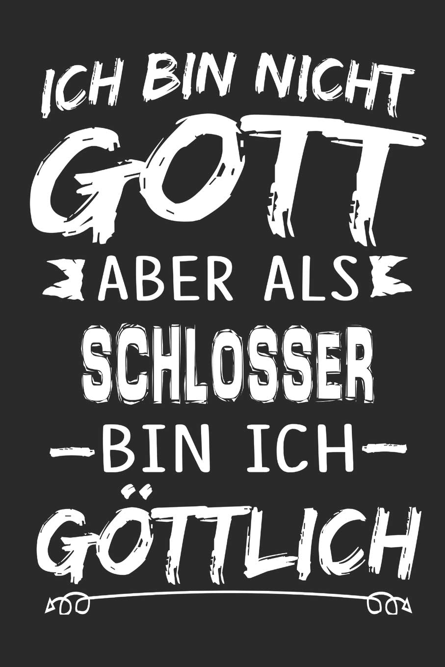 Ich bin nicht Gott aber als Schlosser bin ich göttlich: Notizbuch mit 110 linierten Seiten, Nutzung auch als Dekoration in Form eines Schild bzw. Poster möglich Memories