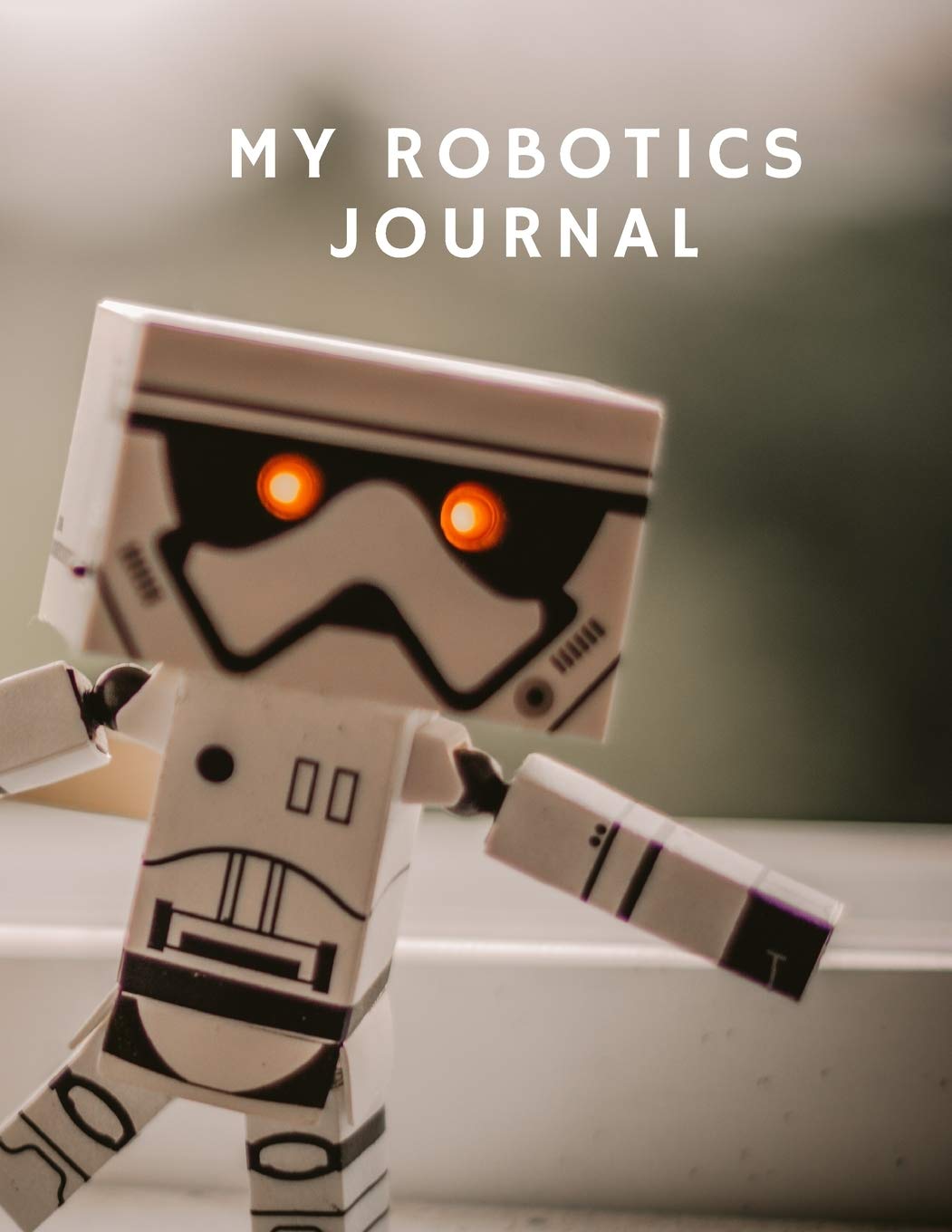 My Robotics Journal: A Technical Journal Diary Planner for STEM Students & Robotics Enthusiasts: 120 lined/blank/dotted/graph pages to build ideas, ... troubleshooting notes, creative inspiration Business, Finance & Career