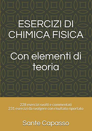 ESERCIZI DI CHIMICA FISICA con elementi di teoria: 228 esercizi svolti e commentati-231 esercizi da svolgere con risultato riportato book