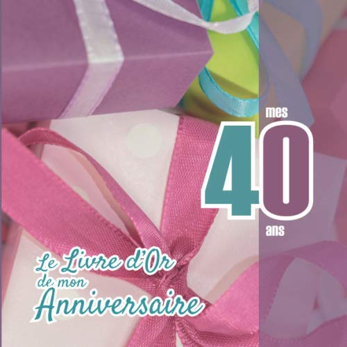 Le Livre d'Or de mon anniversaire - mes 40 ans: Livre cadeau anniversaire 40 ans | homme, femme mari frère soeur meilleur amie meilleur ami(e) copain ... fantaisie motifs fleurs mandala multicolors Non-fiction