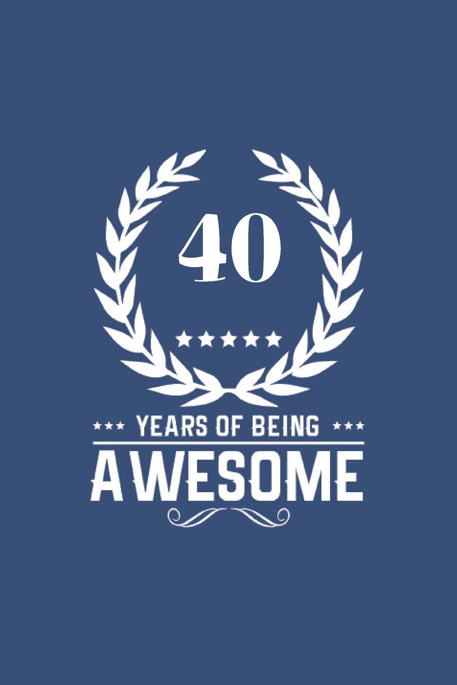 40 Years Of Being Awesome : Great Birthday Gift Idea /40th Birthday Gift Idea /40 Year Old: A 6 x 9 Blank Lined Notebook. Unique Birthday Gift Alternative /Novelty Parents & Children