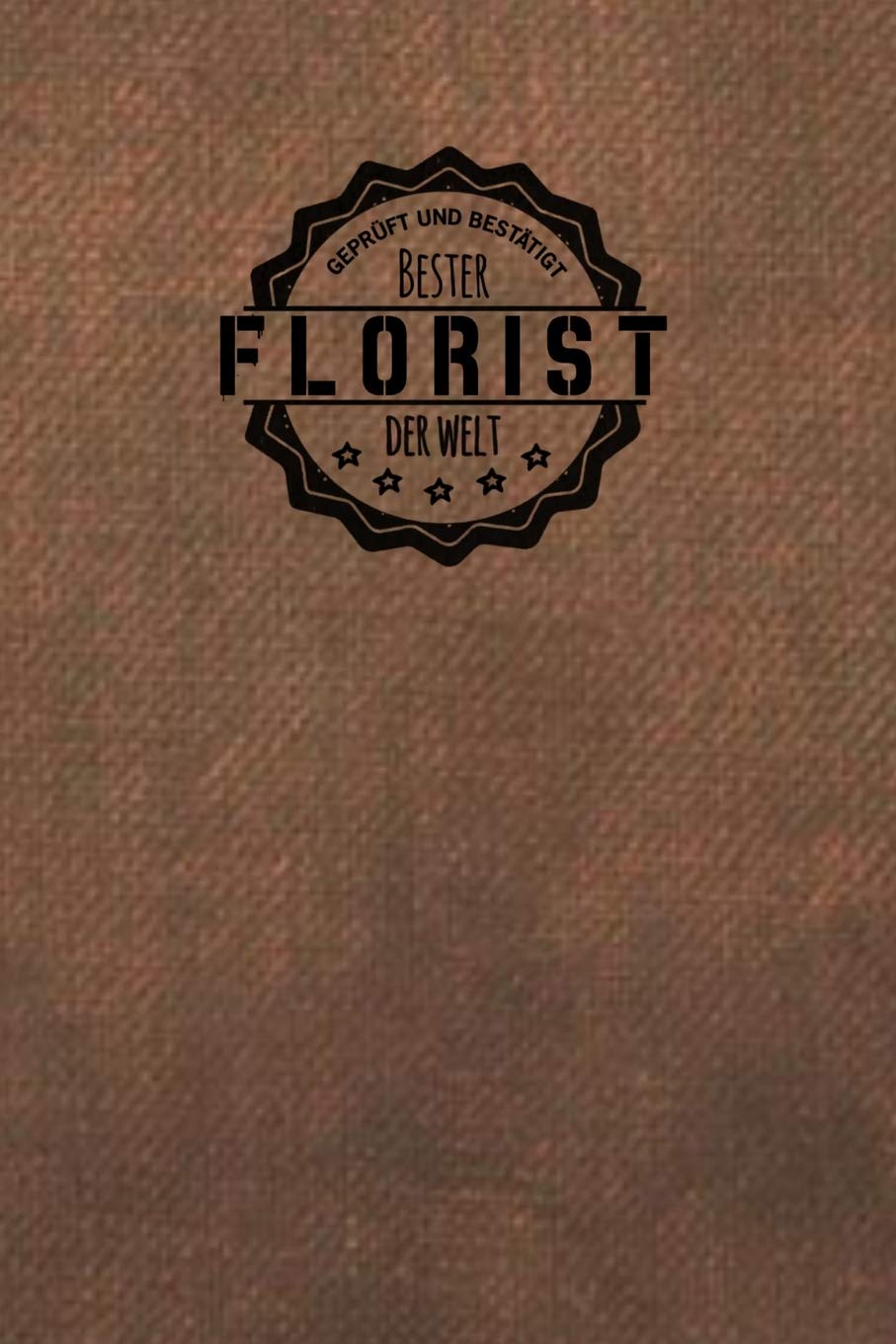 Geprüft und Bestätigt bester Florist der Welt: Notizbuch für den Mann, der in der Blumen Branche arbeitet | Geschenkidee | Geschenke | Geschenk Books