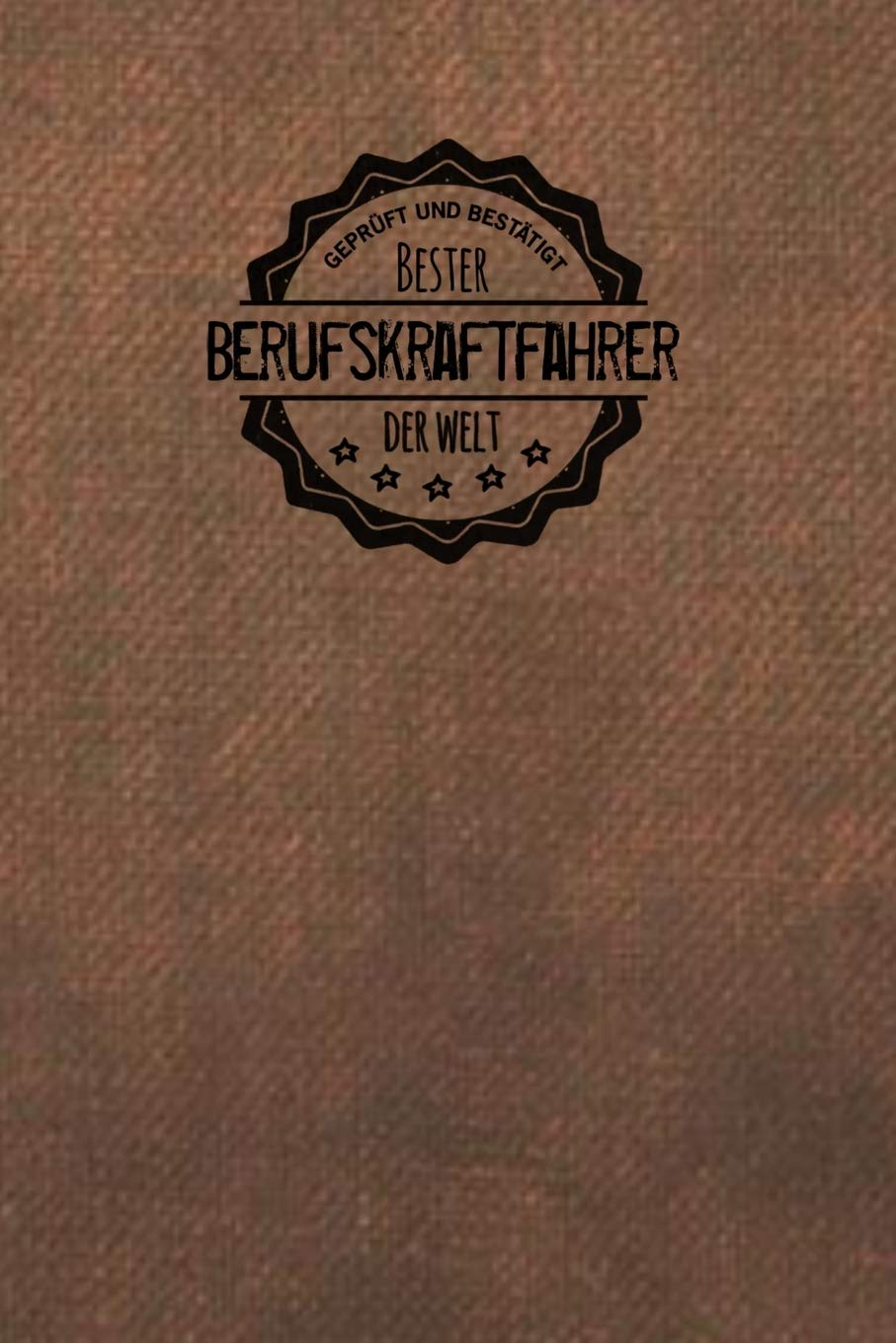 Geprüft und Bestätigt bester Berufskraftfahrer der Welt: Notizbuch für den Mann, der in der Berufskraftfahr Branche arbeitet | Geschenkidee | Geschenke | Geschenk Books