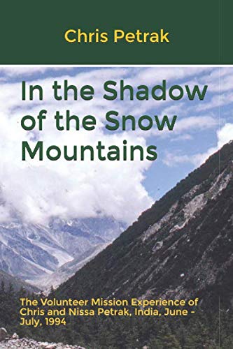 In the Shadow of the Snow Mountains: The Volunteer Mission Experience of Chris and Nissa Petrak, India, June - July, 1994 Travel Books
