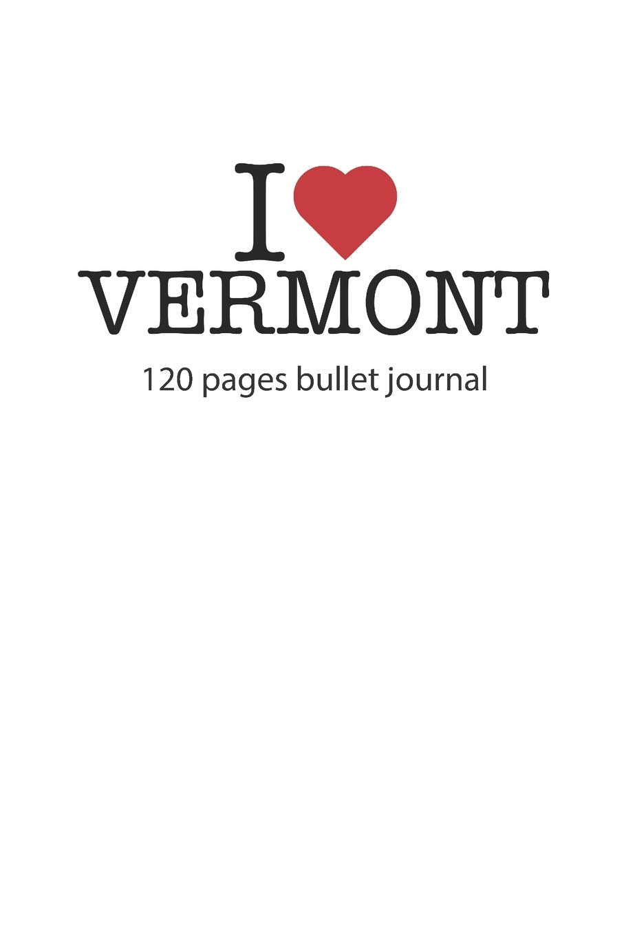 I love Vermont: I love Vermont notebook dotted grid I love Vermont diary I love Vermont booklet I love Vermont recipe book I heart Vermont notebook ... journal 120 pages 6x9 inches ca. DIN A5 Books