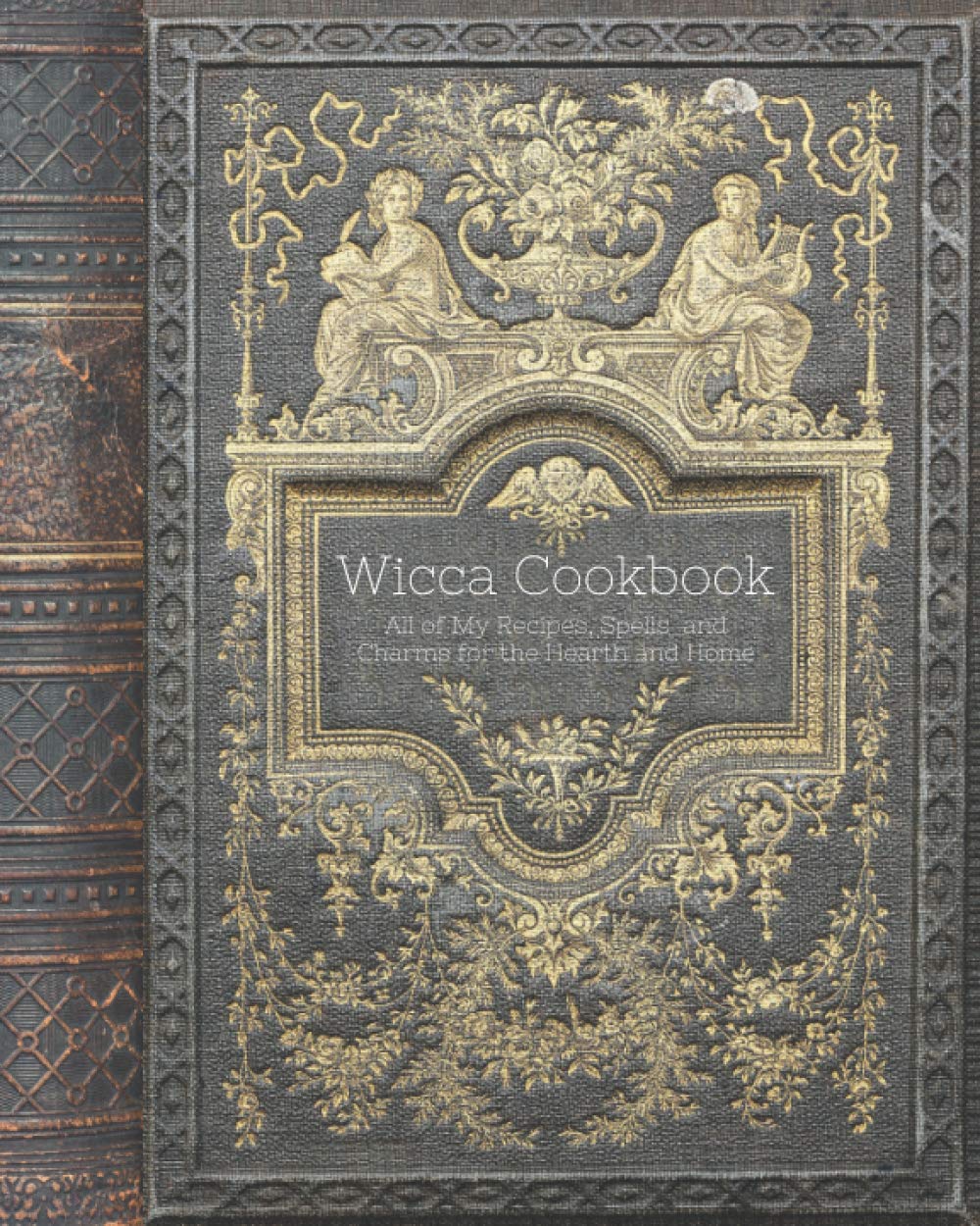 Wicca Cookbook - All of My Recipes, Spells and Charms for the Hearth and Home: A Blank Recipe Book for Witches to Record Magickal Recipes, Potions and Other Witchy Stuff! Cooking & Enjoying