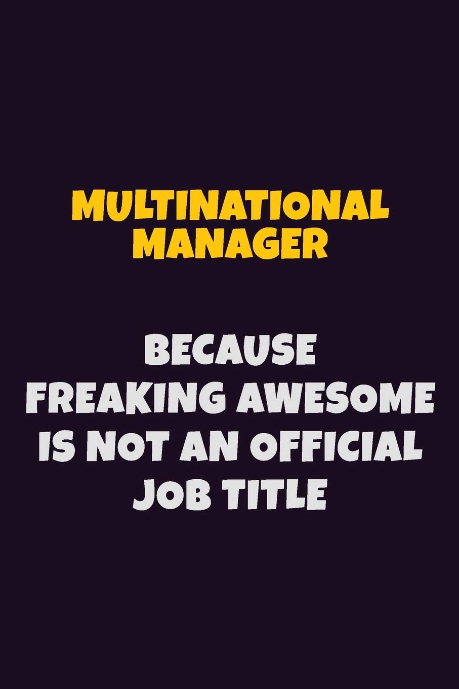 Multinational Manager, Because Freaking Awesome Is Not An Official Job Title: 6X9 Career Pride Notebook Unlined 120 pages Writing Journal Learning & Reference