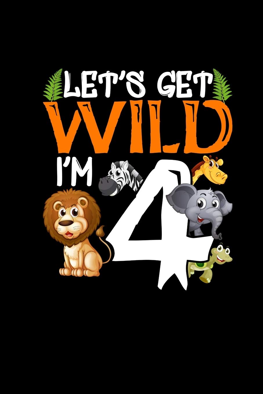 Lets Get Wild Im 4: Sketchbook For 4 Year Old Boy 4th Bday Gift Son Daughter Drawing Book Painting Booklet Books