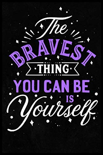 The Bravest Thing You Can Be Is Yourself: (Journal / Notebook / Diary) for Gift, 6x9 Inch,100 Lined Pages Learning & Reference