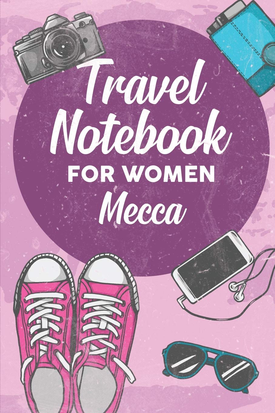 Travel Notebook for Women Mecca: 6x9 Travel Journal or Diary with prompts, Checklists and Bucketlists perfect gift for your Trip to Mecca for every Traveler Travel Guides