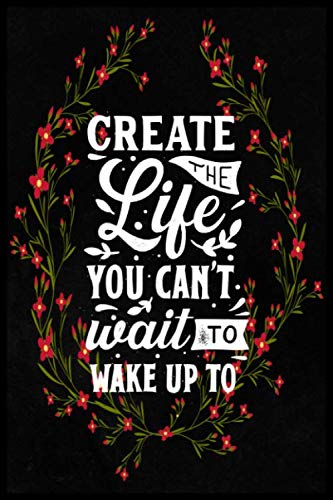 CREATE THE LIFE YOU CAN'T WAIT TO WAKE UP TO: (Journal / Notebook / Diary) for Gift, 6x9 Inch,100 Lined Pages Contemporary literature