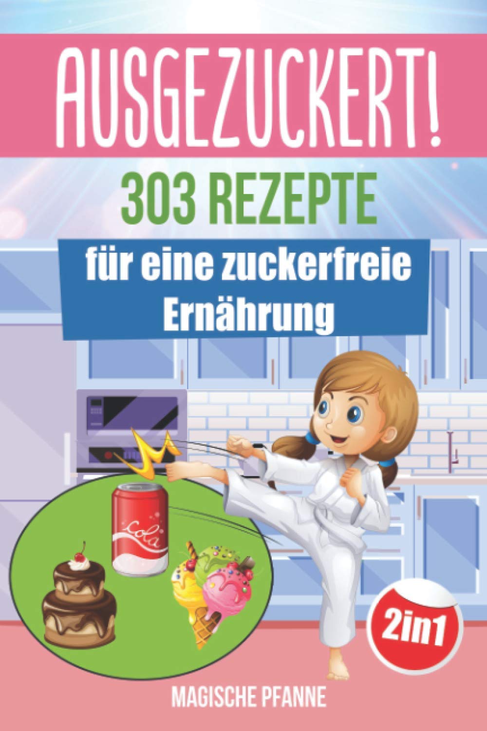 AUSGEZUCKERT! 303 Rezepte für eine zuckerfreie Ernährung: Zuckerfrei kochen & abnehmen + Zuckerfrei mit Kindern für die ganze Familie | Das große 2in1 Kochbuch für eine gesunde Ernährung ohne Zucker Medicine
