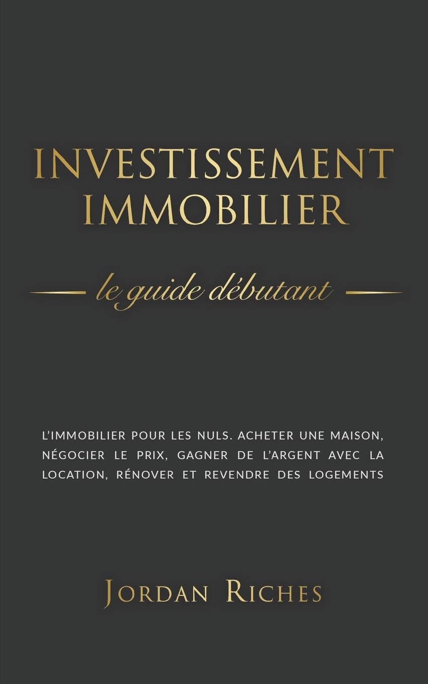 Investissement Immobilier: Le guide débutant. L’immobilier pour les nuls. acheter une maison, négocier le prix, gagner de l’argent avec la location, rénover et revendre des logements. book