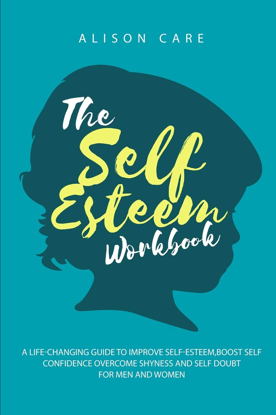 The Self-Esteem Workbook: A Life-Changing Guide to Improve Self-Esteem, Boost Self Confidence, and Overcome Shyness and Self-Doubt For Men and Women Lifestyle