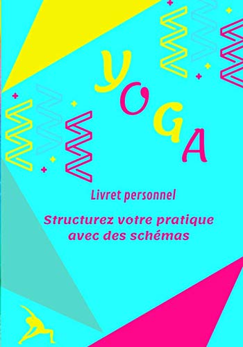 Yoga structurez votre pratique avec des schémas: Livret / Personnalisez vos postures préférées, écrivez la réalisation, les ressentis, la visualisation 100 pages 17 x 25 cm L'art de revenir à soi. book