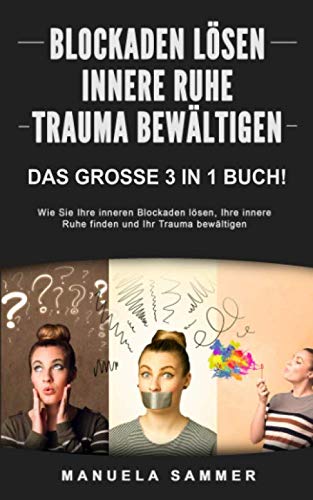 BLOCKADEN LÖSEN | INNERE RUHE | TRAUMA BEWÄLTIGEN: Das große 3 in 1 Buch! Wie Sie Ihre inneren Blockaden lösen, Ihre innere Ruhe finden und Ihr Trauma bewältigen Drama