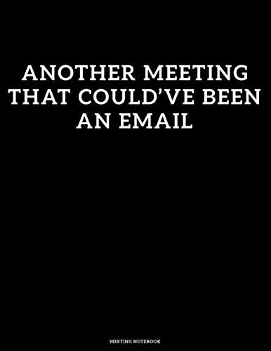 Meeting Notebook Another Meeting That Could've Been An Email: Meeting Agenda Notebook Business Organizer to Log Attendees Plans Write Notes and Take Action Business, Finance & Career