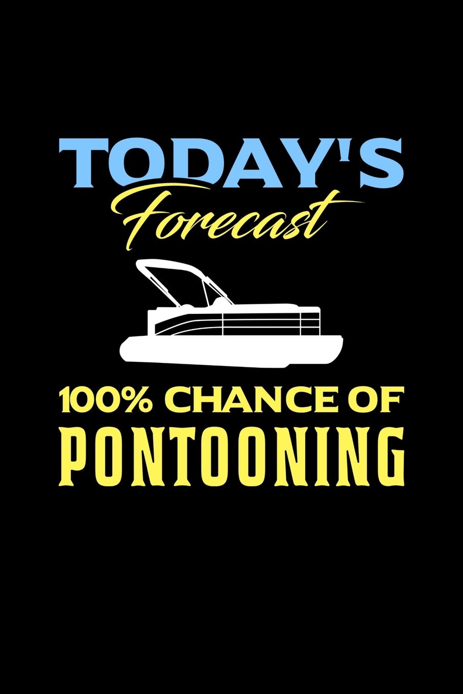 Today's Forecast 100% Chance Of Pontooning: 120 Pages I 6x9 I Scuba Diving Notebook I Funny Boating, Sailing & Vacation Gifts Books