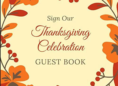 Thanksgiving Celebration Guest Book: Fall Autumn Harvest Guest Book Great For Sharing Gratitude Memories And Thankfulness, Awesome Family Keepsake ... And More (Thanksgiving Guest Book, Band 3) Partnership & Love