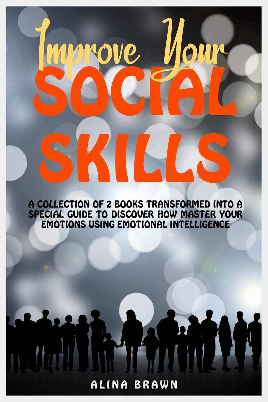 Improve Your Social Skills: A collection of 2 books trasformed into a Special Guide to Discover how Master Your Emotions Using Emotional Intelligence. Lifestyle