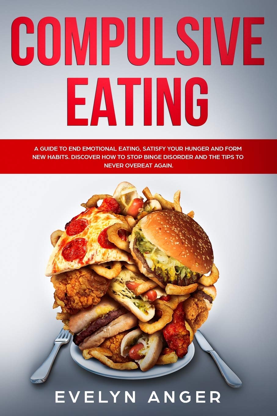 Compulsive Eating: A guide to end emotional eating, satisfy your hunger and form new habits. Discover how to stop binge disorder and the tips to never overeat again. Health, Nutrition & Fitness
