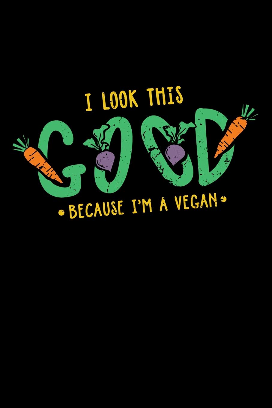 I Look This Good Because I'm A Vegan: 120 Pages I 6x9 I Scuba Diving Notebook I Funny Vegetarian, Vegetable & Fruit Gifts Books