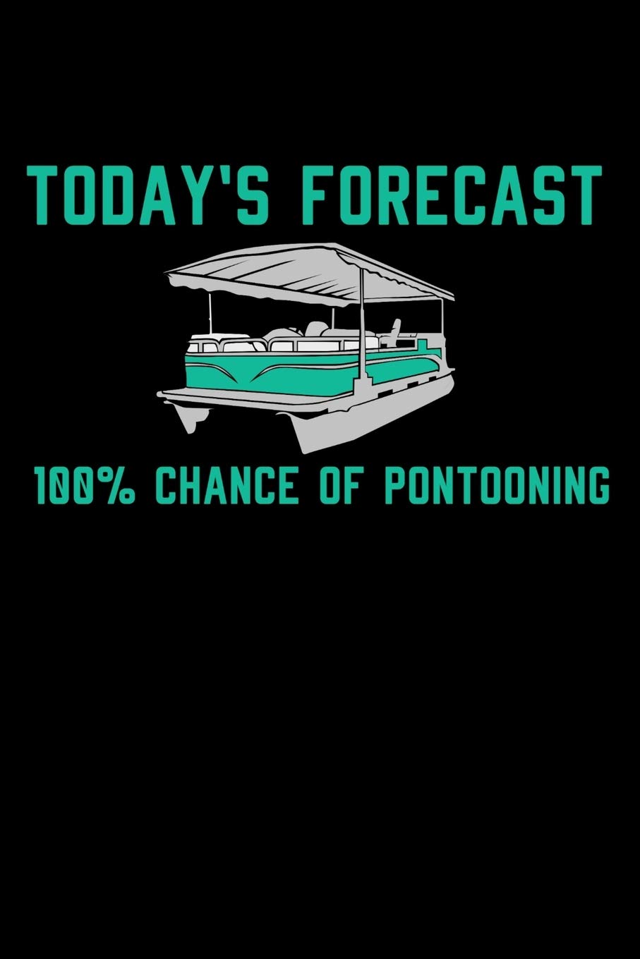 Today's Forecast 100% Chance Of Pontooning: 120 Pages I 6x9 I Scuba Diving Notebook I Funny Boating, Sailing & Vacation Gifts Books