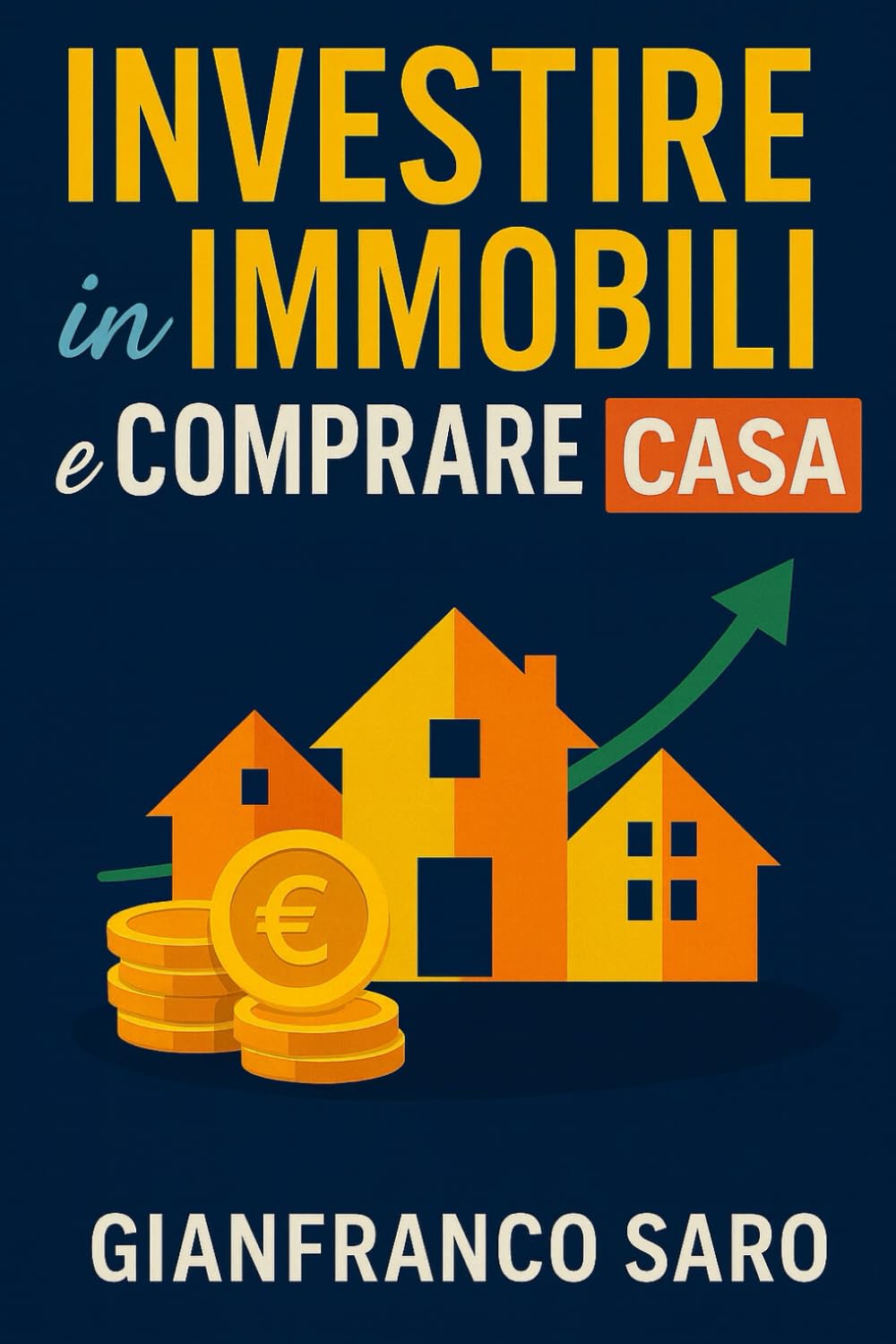 Investire in Immobili e Comprare Casa: Tutti i Segreti per Comprare un Immobile. Diventare un Investitore Intelligente e Generare Rendita Passiva con gli Investimenti Immobiliari i Mutui e gli Affitti Business, Finance & Career