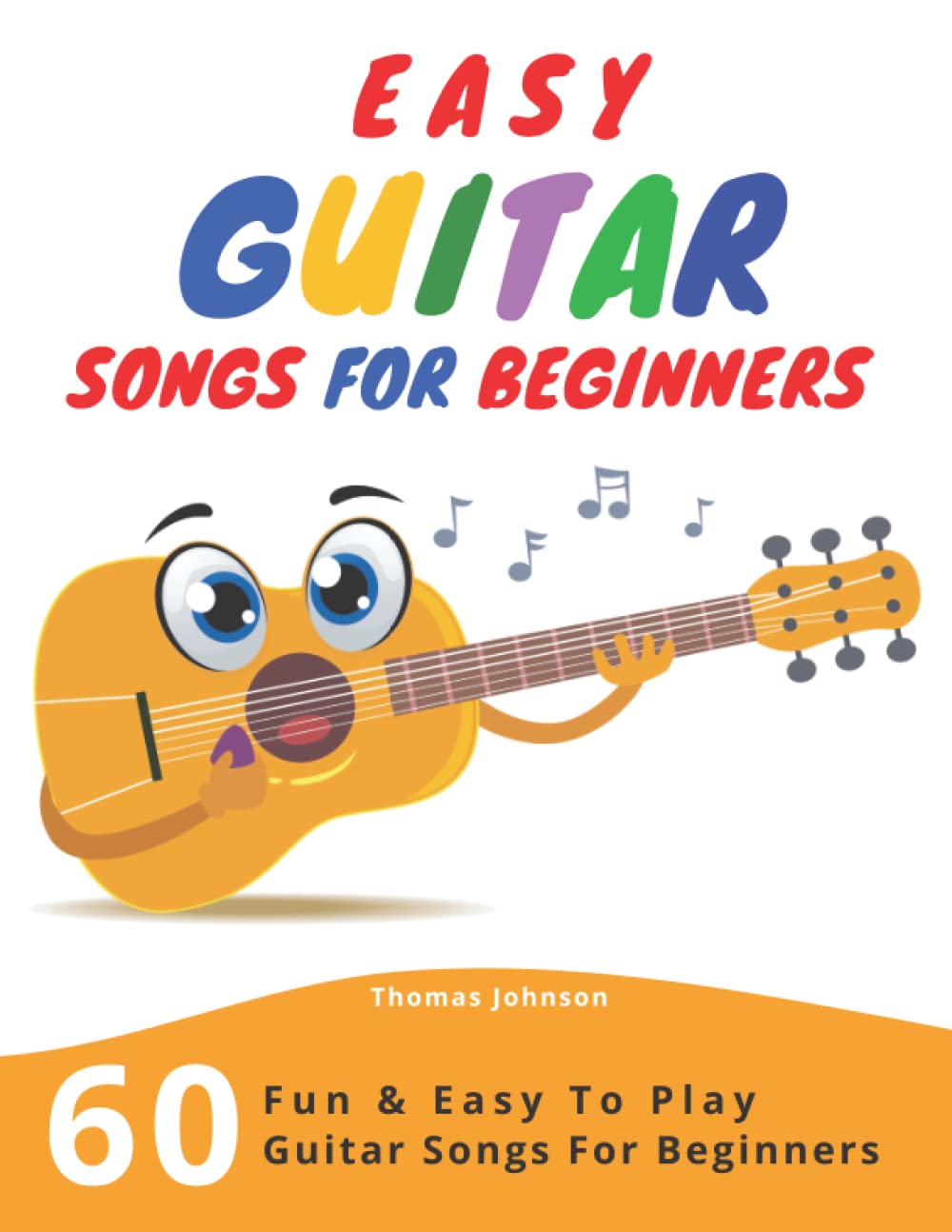 Easy Guitar Songs For Beginners: 60 Fun & Easy To Play Guitar Songs For Beginners (Sheet Music + Tabs + Chords + Lyrics) Sheet Music