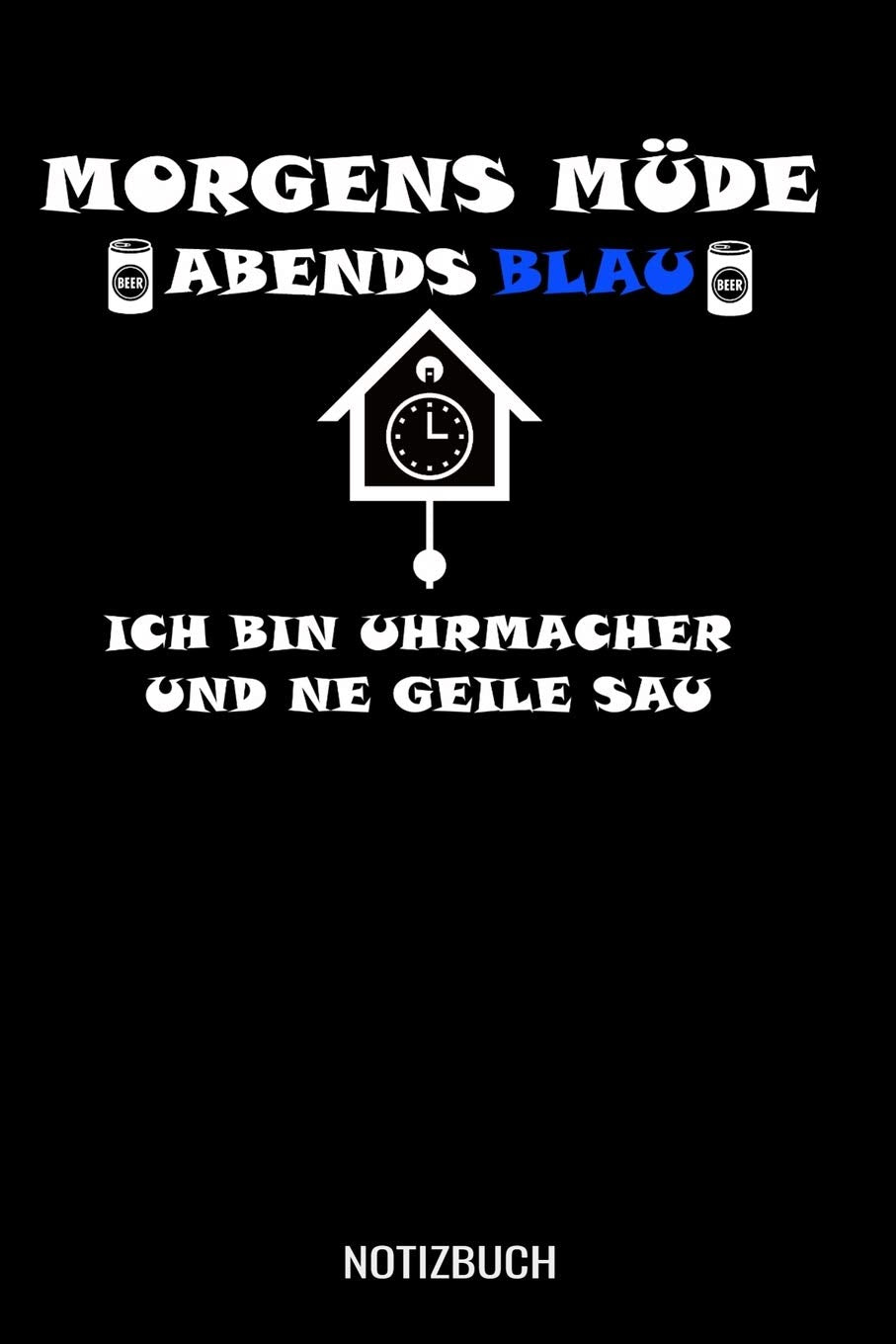 Morgens Müde abends blau ich bin Uhrmacher und ne geile Sau: A5 Notizbuch Demi Raster / Karo / Kariert 120 Seiten für Uhrmacher Books